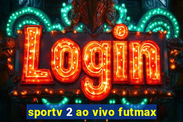 sportv 2 ao vivo futmax